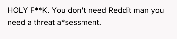 HOLY F**K. You don't need Reddit man you need a...
