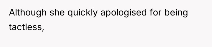 Although she quickly apologised for being tactless,