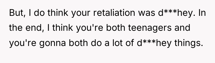 But, I do think your retaliation was d***hey. In the...