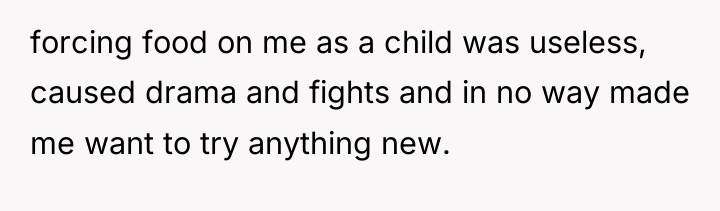 forcing food on me as a child was useless, caused...