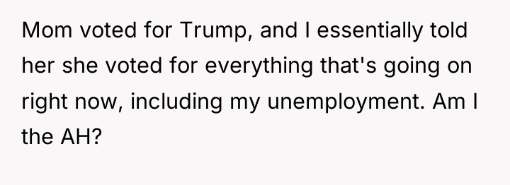 Mom voted for Trump, and I essentially told her she...