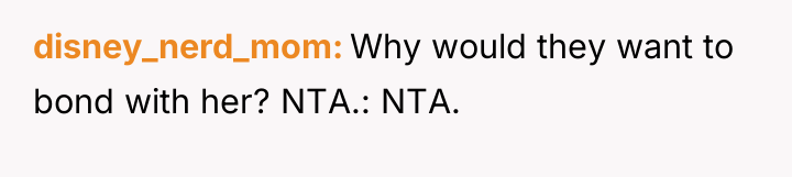 disney_nerd_mom Why would they want to bond with her? NTA.:...