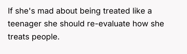 If she's mad about being treated like a teenager she...
