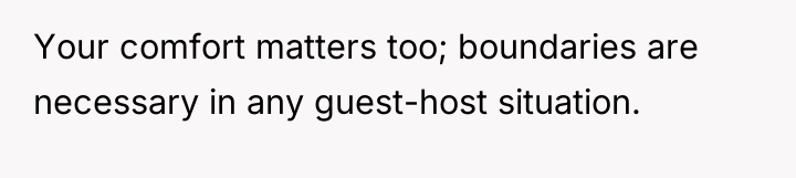 Your comfort matters too; boundaries are necessary in any guest-host...