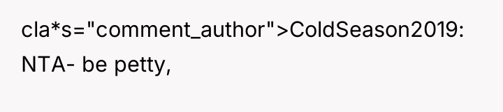 cla*s="comment_author">ColdSeason2019: NTA- be petty,