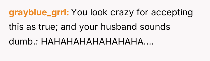 grayblue_grrl You look crazy for accepting this as true; and...