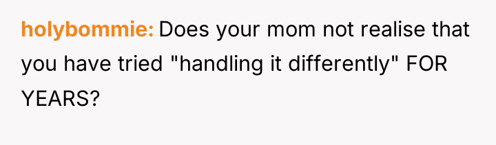 holybommie Does your mom not realise that you have tried...