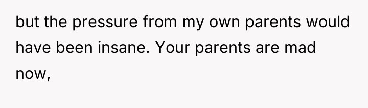 but the pressure from my own parents would have been...