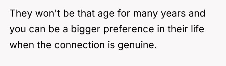 They won't be that age for many years and you...