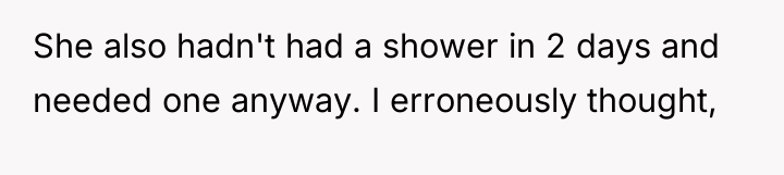 She also hadn't had a shower in 2 days and...
