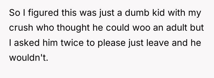 So I figured this was just a dumb kid with...