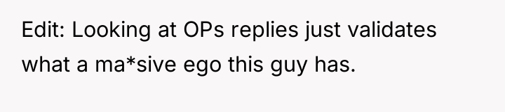 Edit: Looking at OPs replies just validates what a ma*sive...