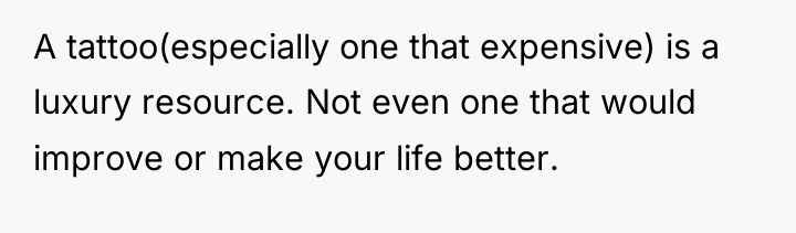 A tattoo(especially one that expensive) is a luxury resource. Not...
