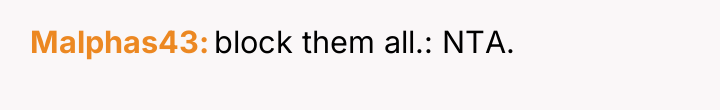 Malphas43 block them all.: NTA.