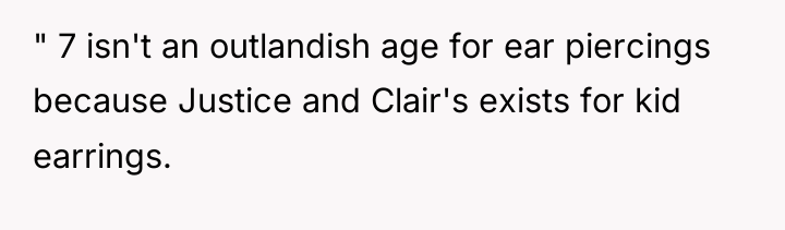 " 7 isn't an outlandish age for ear piercings because...