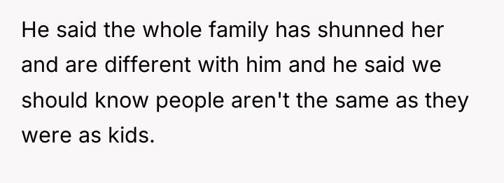 He said the whole family has shunned her and are...