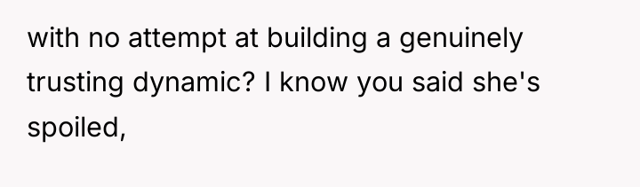 with no attempt at building a genuinely trusting dynamic? I...