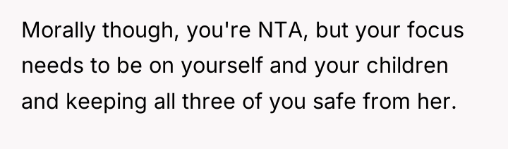 Morally though, you're NTA, but your focus needs to be...
