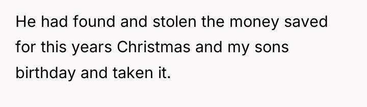 He had found and stolen the money saved for this...