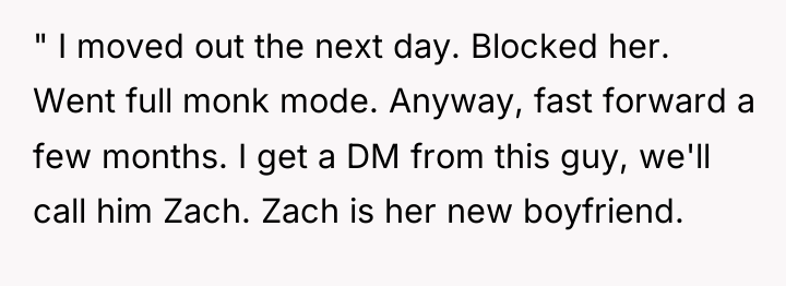 " I moved out the next day. Blocked her. Went...