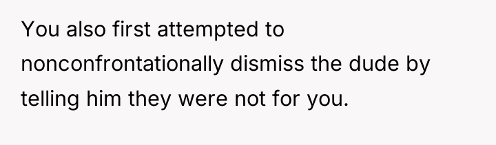 You also first attempted to nonconfrontationally dismiss the dude by...