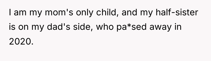 I am my mom's only child, and my half-sister is...