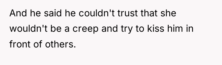 And he said he couldn't trust that she wouldn't be...