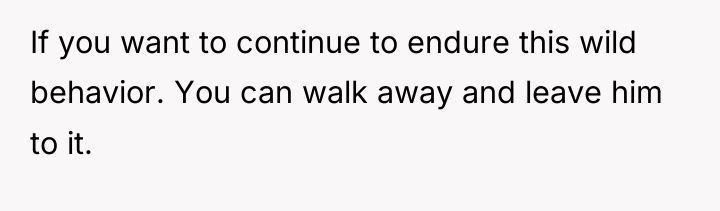 If you want to continue to endure this wild behavior....