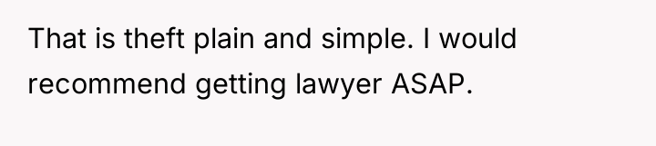 That is theft plain and simple. I would recommend getting...
