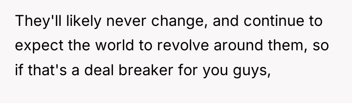 They'll likely never change, and continue to expect the world...