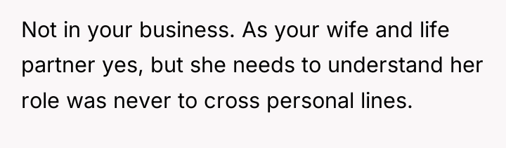 Not in your business. As your wife and life partner...