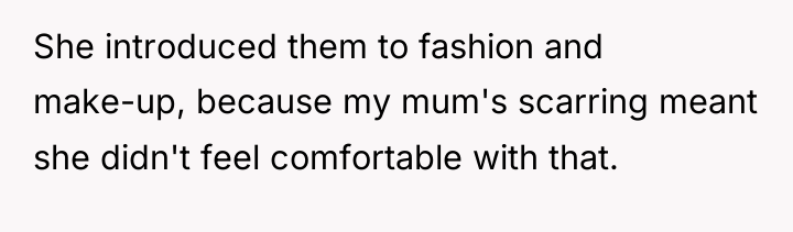 She introduced them to fashion and make-up, because my mum's...