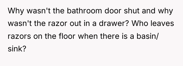 Why wasn't the bathroom door shut and why wasn't the...