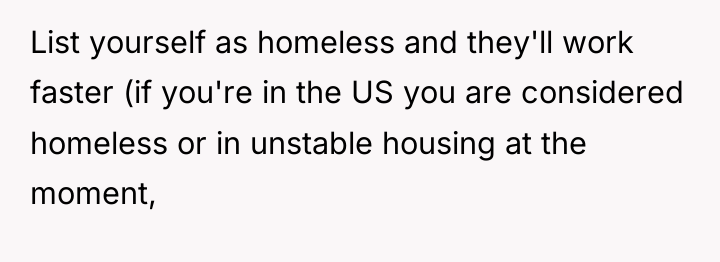 List yourself as homeless and they'll work faster (if you're...