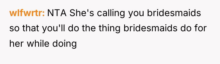 wlfwrtr NTA She's calling you bridesmaids so that you'll do...