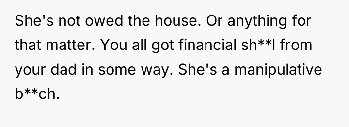 She's not owed the house. Or anything for that matter....