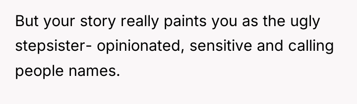 But your story really paints you as the ugly stepsister-...