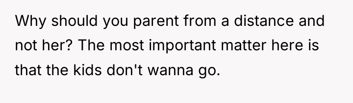 Why should you parent from a distance and not her?...