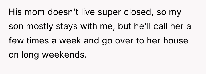 His mom doesn't live super closed, so my son mostly...