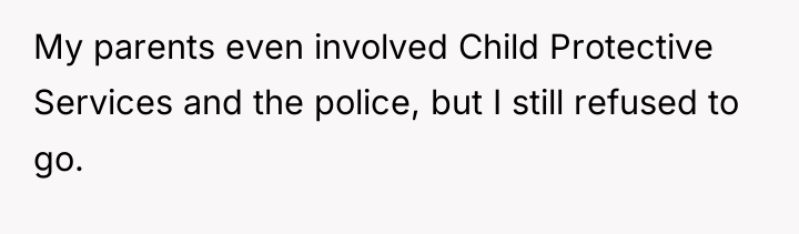My parents even involved Child Protective Services and the police,...
