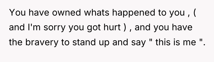 You have owned whats happened to you , ( and...