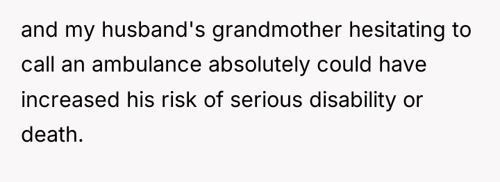 and my husband's grandmother hesitating to call an ambulance absolutely...