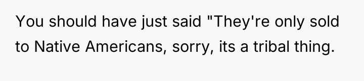 You should have just said "They're only sold to Native...