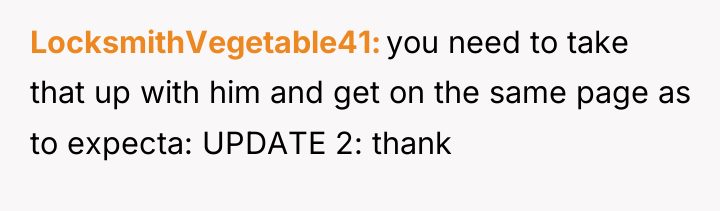 LocksmithVegetable41 you need to take that up with him and...