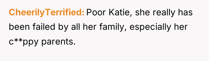 CheerilyTerrified Poor Katie, she really has been failed by all...