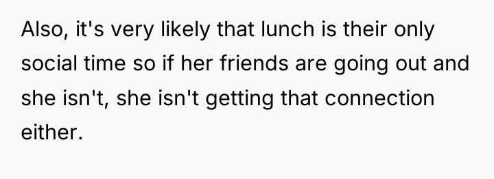 Also, it's very likely that lunch is their only social...