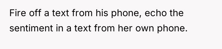 Fire off a text from his phone, echo the sentiment...