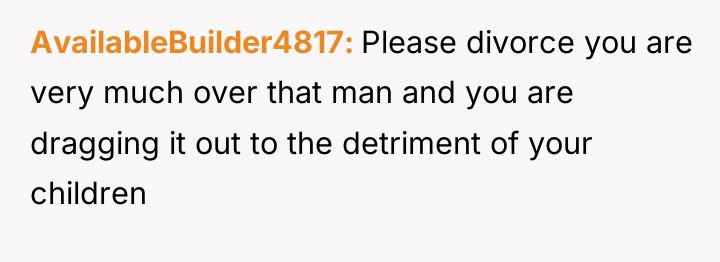 AvailableBuilder4817 Please divorce you are very much over that man...