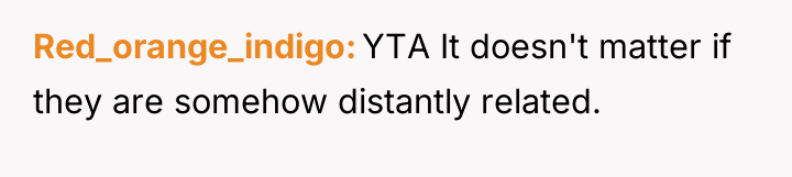 Red_orange_indigo YTA It doesn't matter if they are somehow distantly...
