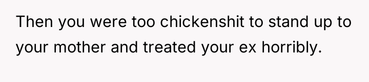 Then you were too chickenshit to stand up to your...